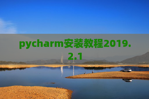 pycharm安装教程2019.2.1 pycharm安装教程2019.2.1